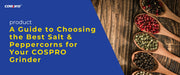 A Guide to Choosing the Best Salt & Peppercorns for Your COSPRO Grinder