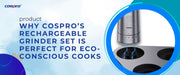 Sleek, Sustainable, and Practical: Why COSPRO’s Rechargeable Grinder Set is Perfect for Eco-Conscious Cooks