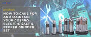 How to Care for and Maintain Your COSPRO Electric Salt & Pepper Grinder Sets