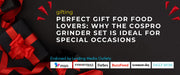 Perfect Gift for Food Lovers: Why the COSPRO Grinder Set is Ideal for Special Occasions