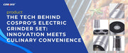 The Tech Behind COSPRO's Electric Grinder Set: Innovation Meets Culinary Convenience